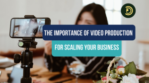 Video Production for Scaling Your Business