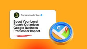 Boost Your Local Reach: How Paper Cut Collective Optimizes GMB
