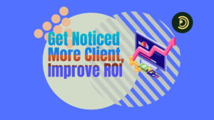 Get Noticed, More Clients, Improve the ROI