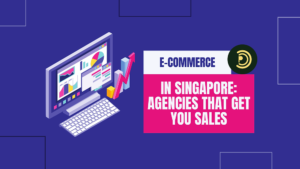 E-commerce in Singapore: Agencies That Get You Sales